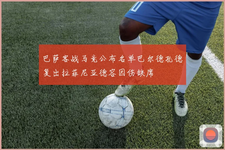 巴萨客战马竞公布名单巴尔德孔德复出拉菲尼亚德容因伤缺席